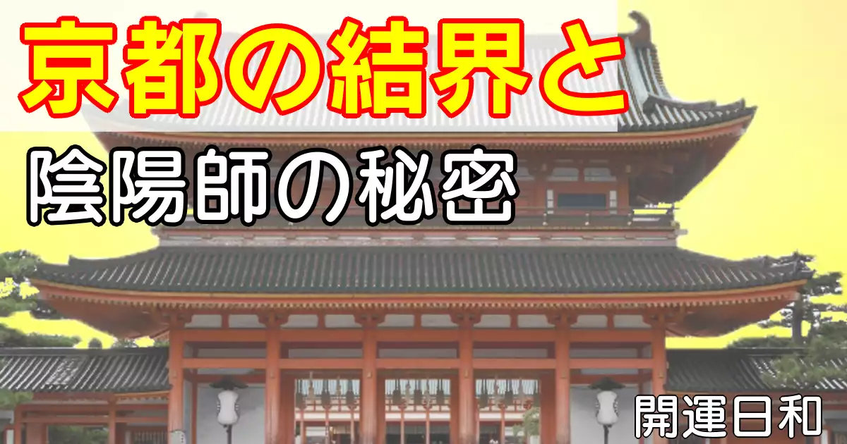 京都の結界と陰陽師の秘密。